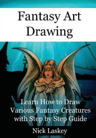 Książka Fantasy Art Drawing: Learn How to Draw Various Fantasy Creatures with Step by Step Guide Nick Laskey