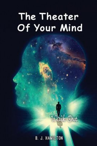 Kniha The Theater Of Your Mind: Walk Out B J Hamilton