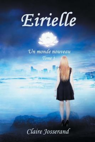 Книга Eirielle: un monde nouveau: Réédition avec passages inédits Claire Josserand