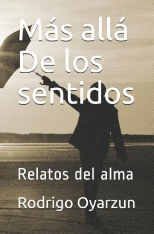Könyv Más allá De los sentidos: Relatos del alma Rodrigo Oyarzun G