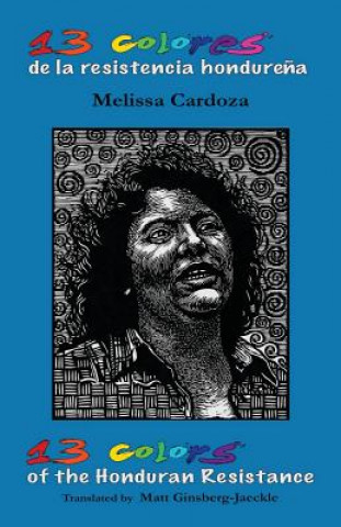 Carte 13 Colors of the Honduran Resistance: Trece colores de la resistencia hondure?a Melissa Cardoza