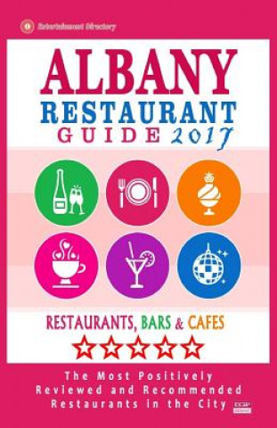 Könyv Albany Restaurant Guide 2017: Best Rated Restaurants in Albany, New York - 500 Restaurants, Bars and Cafés recommended for Visitors, 2017 Roger E Bellamy