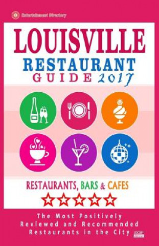 Książka Louisville Restaurant Guide 2017: Best Rated Restaurants in Louisville, Kentucky - 500 Restaurants, Bars and Cafés recommended for Visitors, 2017 Helen G Baker