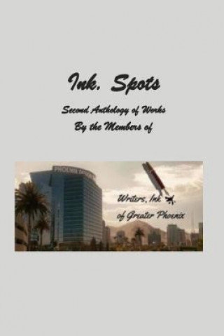 Książka Ink. Spots: Second Anthology of Works Members of Writers Of Greater Phoenix