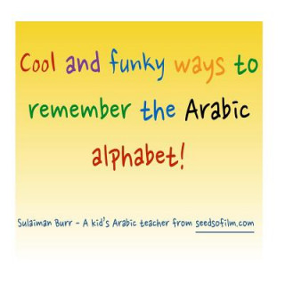 Kniha Arabic Alphabet: Cool and Funky Ways To Remember The Arabic Letters! S Burr