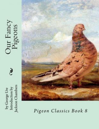 Kniha Our Fancy Pigeons: Pigeon Classics Book 8 George Ure