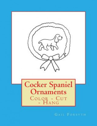Carte Cocker Spaniel Ornaments: Color - Cut - Hang Gail Forsyth