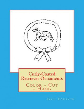Carte Curly-Coated Retriever Ornaments: Color - Cut - Hang Gail Forsyth