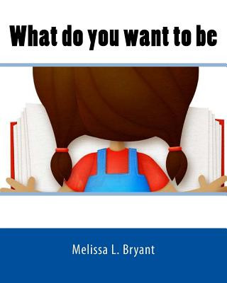 Książka What do you want to be Melissa L Bryant