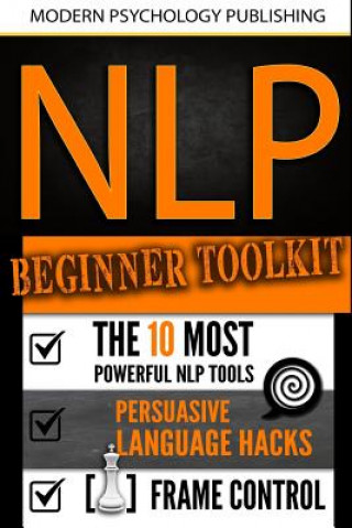Carte Nlp: Beginner Toolkit: 3 Manuscripts - The 10 Most Powerful NLP Tools, Persuasive Language Hacks, Frame Control Modern Psychology Publishing