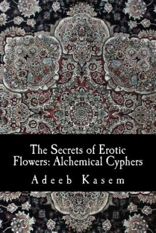 Kniha The Secrets of Erotic Flowers: Alchemical Cyphers Adeeb Kasem