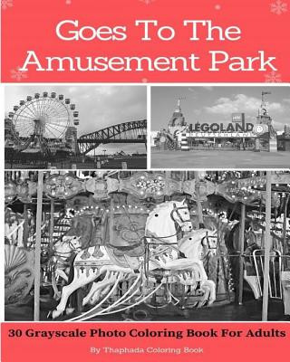 Kniha Goes To The Amusement Park: 30 Grayscale Photo Coloring Book For Adults (Adult Coloring Books) Thaphada Coloring Book