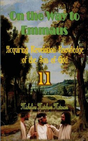 Kniha On the Way to Emmaus: Acquiring Revelation Knowledge of the Son of God Micheline Matchum