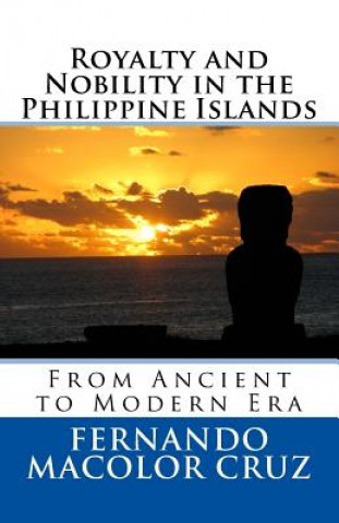 Carte Royalty and Nobility in the Philippine Islands: From Ancient to Modern Era Datu Fernando Macolor Cruz