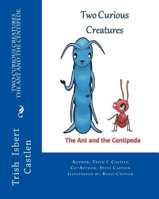 Kniha Two Curious Creatures: The Ant and the Centipede. Trish Isbert Castlen