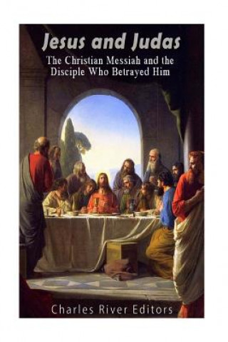 Könyv Jesus and Judas: The Christian Messiah and the Disciple Who Betrayed Him Charles River Editors