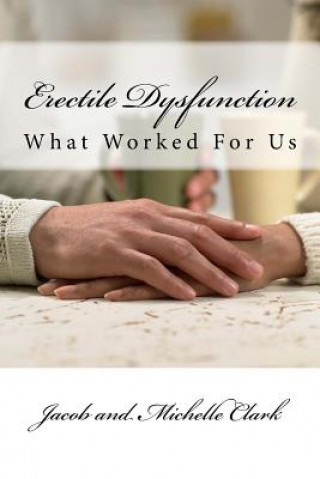 Knjiga Erectile Dysfunction: What Worked For Us Jacob and Michelle Clark