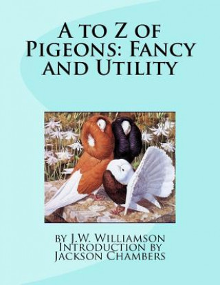 Book A to Z of Pigeons: Fancy and Utility J W Williamson