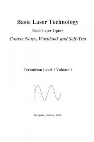 Knjiga Basic Laser Technology: Basic Laser Optics Course Notes, Workbook and Self-Test Sydney Sukuta Ph D