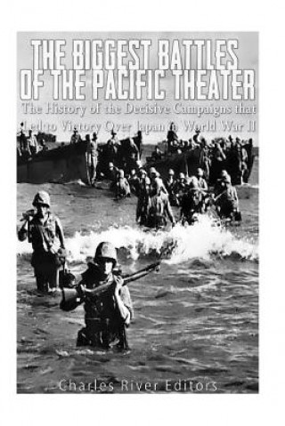 Kniha The Biggest Battles of the Pacific Theater: The History of the Decisive Campaigns that Led to Victory Over Japan in World War II Charles River Editors