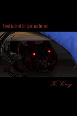 Kniha Short tales of intrigue and horror: Short tales of intrigue and horror MS K Gray