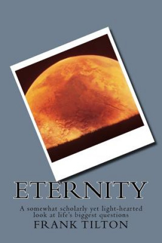 Kniha Eternity: A Curiosity-driven Exploration into Eternity and Creation Frank W Tilton