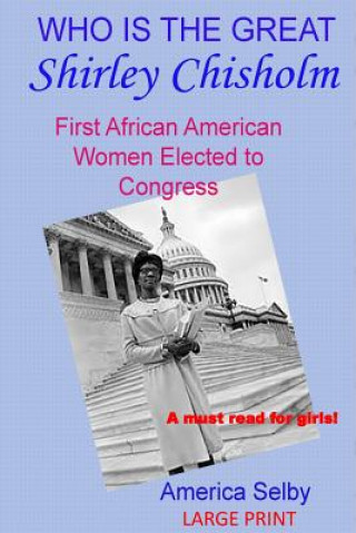 Könyv Who is the Great Shirley Chrisholm LARGE PRINT: First African American Woman to be Elected To Congress America Selby