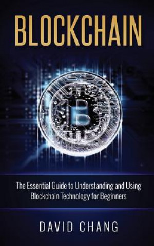 Carte Blockchain: The Essential Guide to Understanding and Using Blockchain Technology for Beginners David Chang