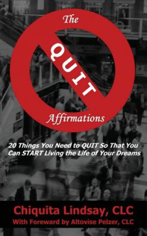 Kniha The QUIT Affirmations: 20 Things You Need to QUIT So That You Can START Living the Life of Your Dreams Chiquita Lindsay
