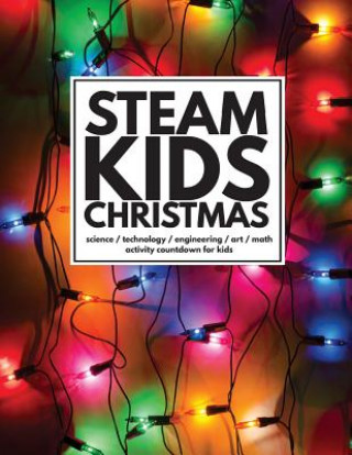 Книга STEAM Kids Christmas: Science / Technology / Engineering / Art / Math Activity Countdown for Kids Anne Carey