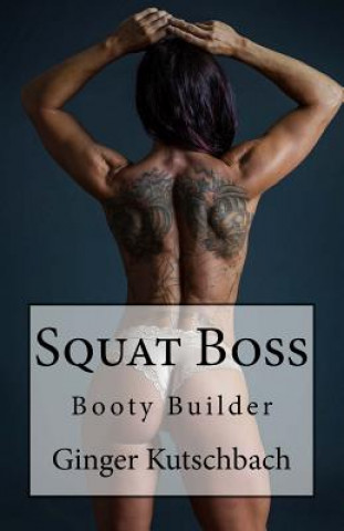 Kniha Squat Boss: Booty Builder Program Mrs Ginger Kutschbach