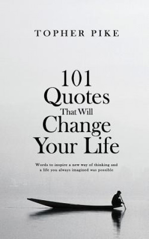 Kniha 101 Quotes That Will Change Your Life Topher Pike