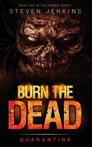 Carte Burn The Dead: Quarantine (Book One In The Zombie Saga) Steven Jenkins