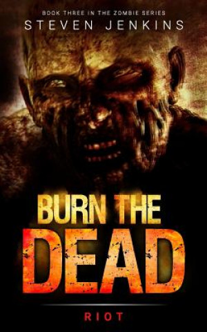 Książka Burn The Dead: Riot (Book Three In The Zombie Saga) Steven Jenkins