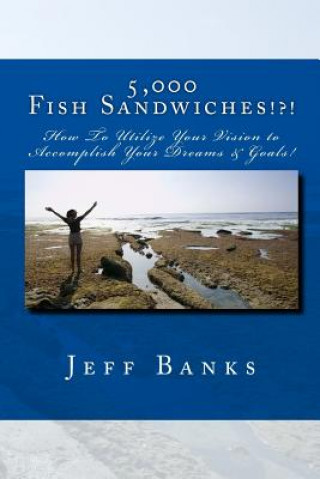 Książka 5,000 Fish Sandwiches: Motivating You To Be A Positive High Achiever And To Utilize Your Vision To Accomplish Your Dreams! Jeff Banks