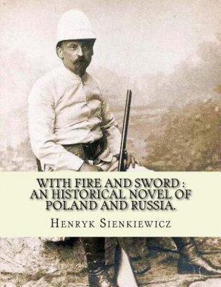 Kniha With fire and sword: an historical novel of Poland and Russia.: By: Henryk Sienkiewicz, translated from the polish By: Jeremiah Curtin.With Henryk Sienkiewicz