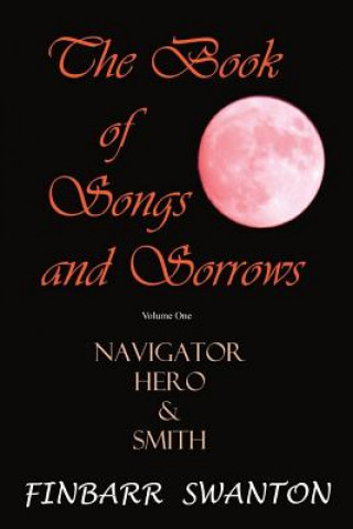 Carte The Book of Songs and Sorrows Volume One: Navigator Hero & Smith MR Finbarr Swanton