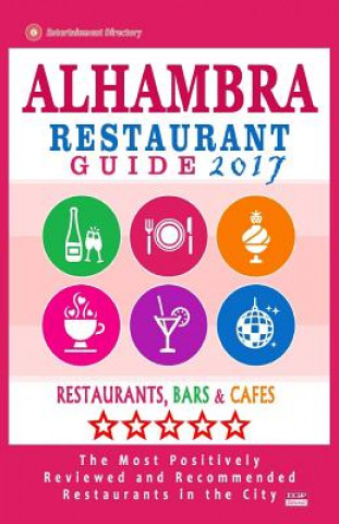 Carte Alhambra Restaurant Guide 2017: Best Rated Restaurants in Alhambra, California - 400 Restaurants, Bars and Cafés recommended for Visitors, 2017 Emily F Lewine