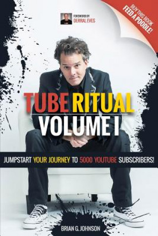 Книга Tube Ritual Volume I: Jumpstart Your Journey To 5000 YouTube Subscribers! Brian G Johnson