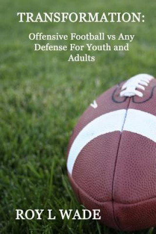 Carte Transformation: Offensive Football vs Any Defense For Youth and Adults MR Roy L Wade