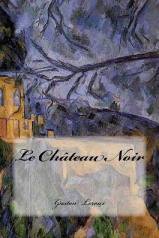Kniha Le Château Noir Gaston LeRoux