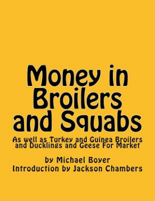 Könyv Money in Broilers and Squabs: As well as Turkey and Guinea Broilers and Ducklings and Geese For Market Michael Boyer