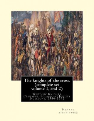 Книга The knights of the cross. By: Henryk Sienkiewicz, translation from the polish: By: Jeremiah Curtin (1835-1906). COMPLETE SET VOLUME 1 AND 2. Teutoni Henryk Sienkiewicz