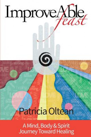 Carte ImproveAble Feast: A Mind, Body & Spirit Journey Toward Healing Patricia Oltean
