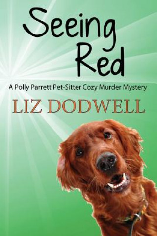 Könyv Seeing Red: A Polly Parrett Pet-Sitter Cozy Murder Mystery: Book 4 Liz Dodwell