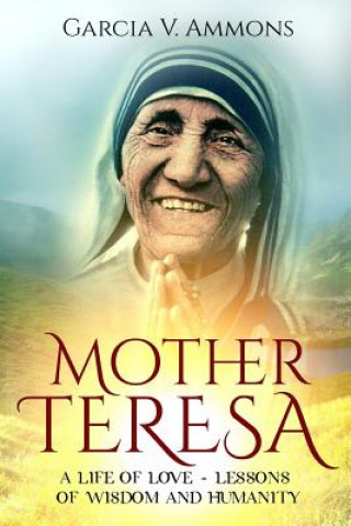 Kniha Mother Teresa: A Life Of Love - Lessons Of Wisdom And Humanity Garcia V Ammons