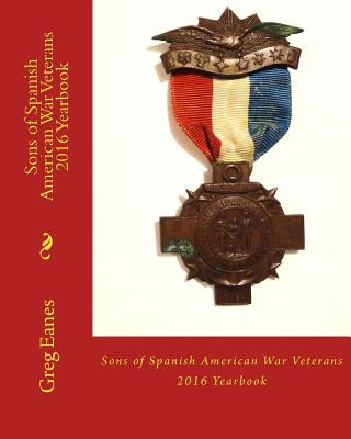 Kniha Sons of Spanish American War Veterans: 2016 Yearbook Greg Eanes