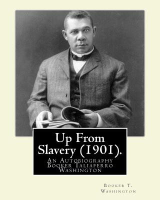 Livre Up From Slavery (1901). By: Booker T. Washington: Up From Slavery: An Autobiography, Booker Taliaferro Washington Booker T Washington