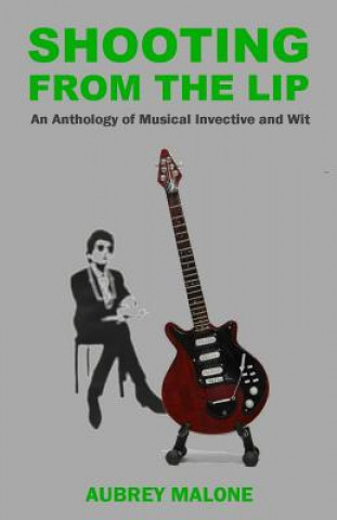 Kniha Shooting From The Lip: An Anthology of Musical Invective and Wit Aubrey Malone
