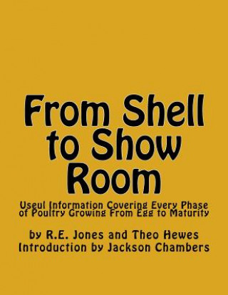 Knjiga From Shell to Show Room: Useul Information Covering Every Phase of Poultry Growing From Egg to Maturity R E Jones